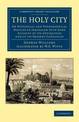 The Holy City: Or Historical and Topographical Notices of Jerusalem with Some Account of its Antiquities and of its Present Cond