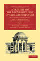 A Treatise on the Decorative Part of Civil Architecture: Volume 2: With Illustrations, Notes, and an Examination of Grecian Arch