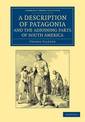 A Description of Patagonia, and the Adjoining Parts of South America: Containing an Account of the Soil, Produce, Animals, Vales