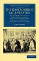 The Gastronomic Regenerator: A Simplified and Entirely New System of Cookery, with Nearly Two Thousand Practical Receipts Suited