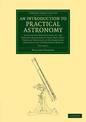 An Introduction to Practical Astronomy: Volume 2: Containing Descriptions of the Various Instruments that Have Been Usefully Emp