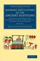 Manners and Customs of the Ancient Egyptians: Volume 1: Including their Private Life, Government, Laws, Art, Manufactures, Relig