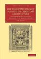 The True Principles of Pointed or Christian Architecture: Set Forth in Two Lectures Delivered at St Marie's, Oscott