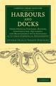 Harbours and Docks: Their Physical Features, History, Construction, Equipment and Maintenance with Statistics as to their Commer