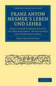 Franz Anton Mesmer's Leben und Lehre: Nebst einer Vorgeschichte des Mesmerismus, Hypnotismus und Somnambulismus