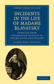 Incidents in the Life of Madame Blavatsky: Compiled from Information Supplied by her Relatives and Friends