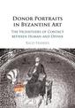 Donor Portraits in Byzantine Art: The Vicissitudes of Contact between Human and Divine