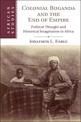 Colonial Buganda and the End of Empire: Political Thought and Historical Imagination in Africa