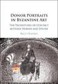 Donor Portraits in Byzantine Art: The Vicissitudes of Contact between Human and Divine