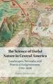 The Science of Useful Nature in Central America: Landscapes, Networks and Practical Enlightenment, 1784-1838