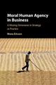 Moral Human Agency in Business: A Missing Dimension in Strategy as Practice