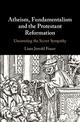 Atheism, Fundamentalism and the Protestant Reformation: Uncovering the Secret Sympathy