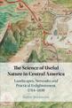 The Science of Useful Nature in Central America: Landscapes, Networks and Practical Enlightenment, 1784-1838