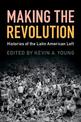 Making the Revolution: Histories of the Latin American Left