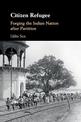 Citizen Refugee: Forging the Indian Nation after Partition