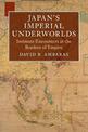 Japan's Imperial Underworlds: Intimate Encounters at the Borders of Empire