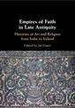 Empires of Faith in Late Antiquity: Histories of Art and Religion from India to Ireland