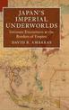 Japan's Imperial Underworlds: Intimate Encounters at the Borders of Empire