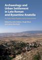 Archaeology and Urban Settlement in Late Roman and Byzantine Anatolia: Euchaita-Avkat-Beyoezu and its Environment