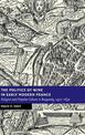 The Politics of Wine in Early Modern France: Religion and Popular Culture in Burgundy, 1477-1630