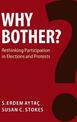 Why Bother?: Rethinking Participation in Elections and Protests