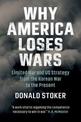 Why America Loses Wars: Limited War and US Strategy from the Korean War to the Present