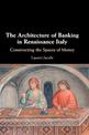 The Architecture of Banking in Renaissance Italy: Constructing the Spaces of Money