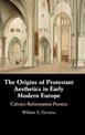 The Origins of Protestant Aesthetics in Early Modern Europe: Calvin's Reformation Poetics