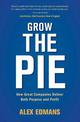 Grow the Pie: How Great Companies Deliver Both Purpose and Profit