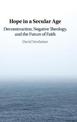 Hope in a Secular Age: Deconstruction, Negative Theology, and the Future of Faith