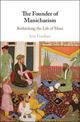 The Founder of Manichaeism: Rethinking the Life of Mani