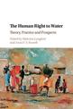 The Human Right to Water: Theory, Practice and Prospects