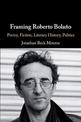 Framing Roberto Bolano: Poetry, Fiction, Literary History, Politics