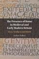 The Presence of Rome in Medieval and Early Modern Britain: Texts, Artefacts and Beliefs