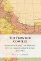 The Frontier Complex: Geopolitics and the Making of the India-China Border, 1846-1962