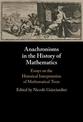 Anachronisms in the History of Mathematics: Essays on the Historical Interpretation of Mathematical Texts