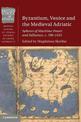 Byzantium, Venice and the Medieval Adriatic: Spheres of Maritime Power and Influence, c. 700-1453