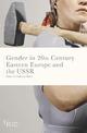 Gender in Twentieth-Century Eastern Europe and the USSR