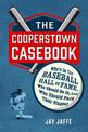 The Cooperstown Casebook: Who's in the Baseball Hall of Fame, Who Should Be In, and Who Should Pack Their Plaques