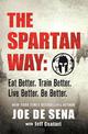 The Spartan Way: Eat Better. Train Better. Think Better. Be Better.