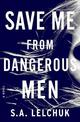 Save Me from Dangerous Men: A Novel