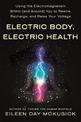 Electric Body, Electric Health: Using the Electromagnetism Within (and Around) You to Rewire, Recharge, and Raise Your Voltage