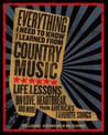 Everything I Need To Know I Learned From Country Music: Life Lessons on Love, Heartbreak, and More from America's Favorite Songs