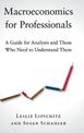 Macroeconomics for Professionals: A Guide for Analysts and Those Who Need to Understand Them