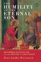 The Humility of the Eternal Son: Reformed Kenoticism and the Repair of Chalcedon