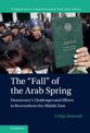 The 'Fall' of the Arab Spring: Democracy's Challenges and Efforts to Reconstitute the Middle East