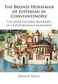 The Bronze Horseman of Justinian in Constantinople: The Cross-Cultural Biography of a Mediterranean Monument