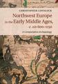 Northwest Europe in the Early Middle Ages, c.AD 600-1150: A Comparative Archaeology