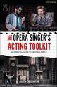 The Opera Singer's Acting Toolkit: An Essential Guide to Creating A Role