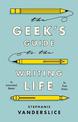 The Geek's Guide to the Writing Life: An Instructional Memoir for Prose Writers